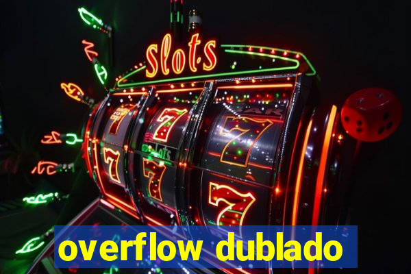 overflow dublado